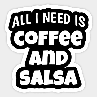 All I Need Is Coffee And Salsa Sticker